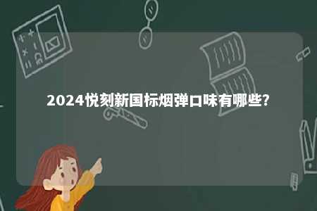 2024悦刻新国标烟弹口味有哪些�？ 
